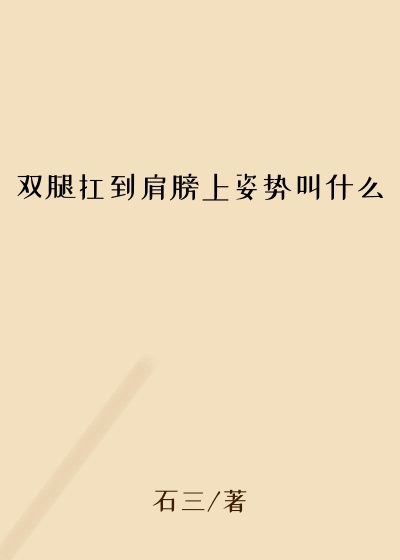 双腿扛到肩膀上姿势叫什么