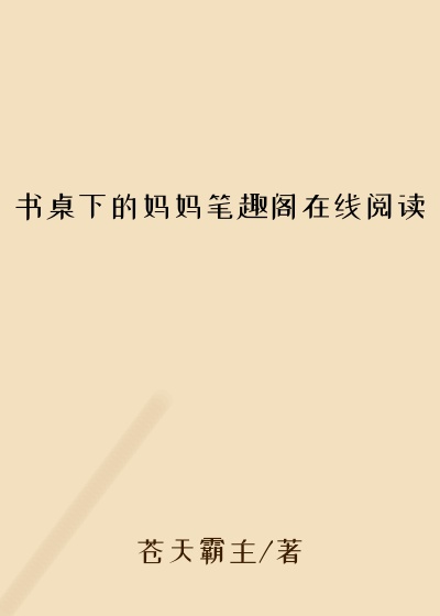 书桌下的妈妈笔趣阁在线阅读