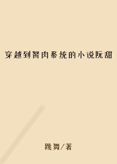 穿越到胬肉系统的小说阮甜