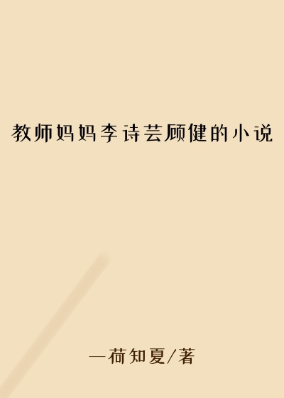 教师妈妈李诗芸顾健的小说