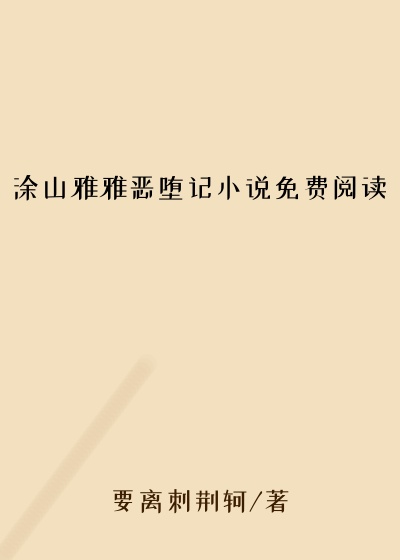 涂山雅雅恶堕记小说免费阅读