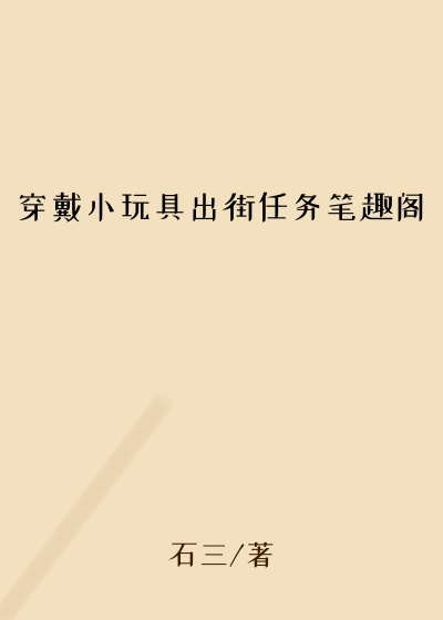 穿戴小玩具出街任务笔趣阁