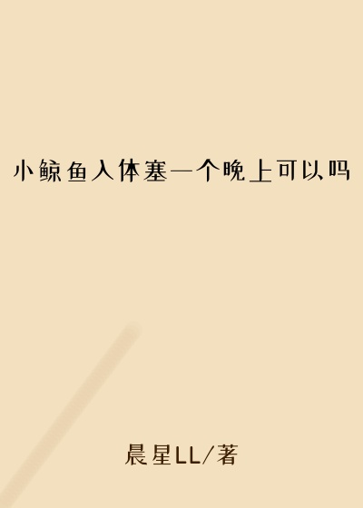 小鲸鱼入体塞一个晚上可以吗